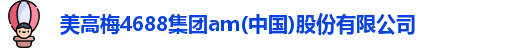 美高梅4688集团am(中国)股份有限公司